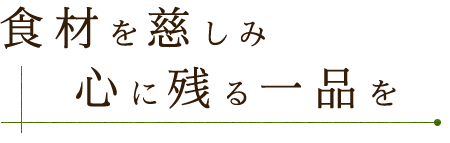 食材を慈しみ心に残る一品を